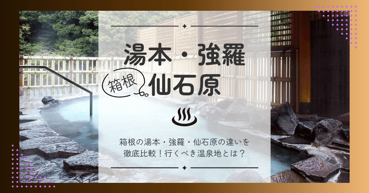 箱根湯本・強羅・仙石原の魅力と選び方を紹介！